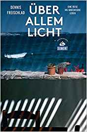 Rezension Buch Dennis Freischlad Über allem Licht aus dem Dumont Reiseverlag. Eine Rundreise durch Griechenland und zu seinen Menschen