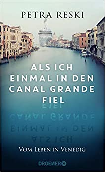 Buchkritik / Rezension "Als ich einmal in den Canal Grande fiel" von Petra Reski, Droemer Verlag. Leidenschaftliches Plädoyer für die Erhaltung Venedigs