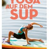Rezension Yoga auf dem SUP von Beate Egger / Philipp Moser aus dem Delius Klasing Verlag - Anfänger kommen schnell in die neue Sportart rein.