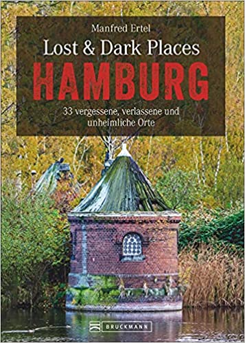Buchkritik / Rezension "Lost & dark Places Hamburg, Manfred Ertel, Bruckmann Verlag. Die Zeitreise in eine andere, vergangene Welt wird in diesem Buch zu einem Aufbruch ins Abenteuer.